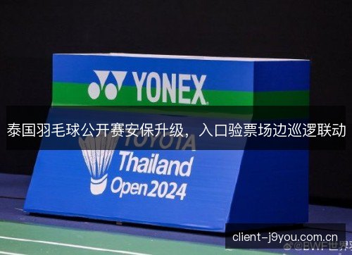 泰国羽毛球公开赛安保升级，入口验票场边巡逻联动