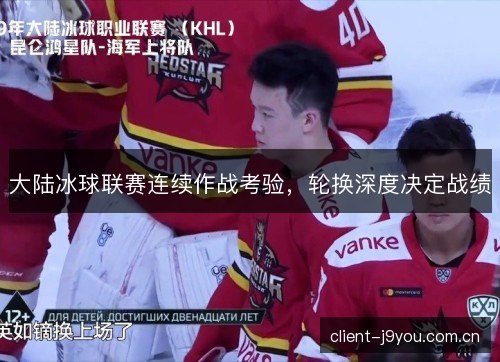 大陆冰球联赛连续作战考验,轮换深度决定战绩 大陆冰球联赛连续作战考验,轮换深度决定战绩